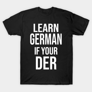 Learn German If Your der, Learn German If Your The T-Shirt